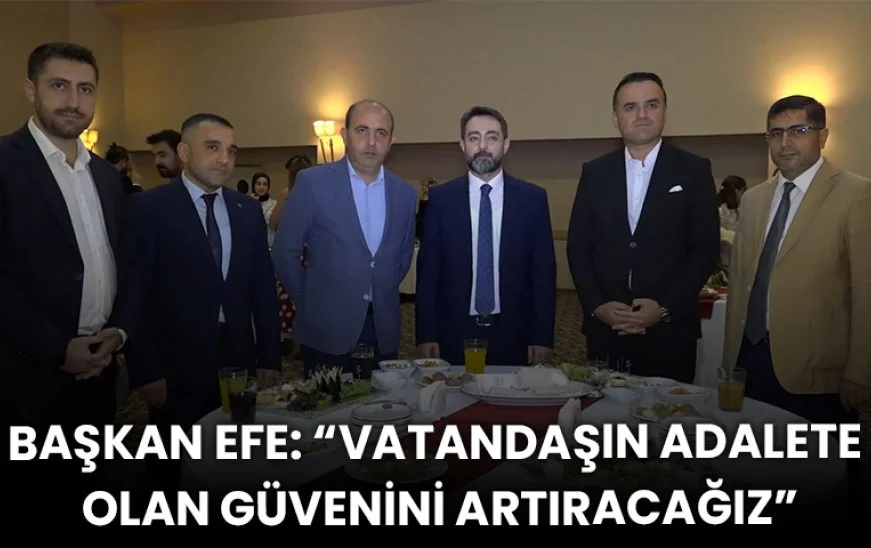 Başkan Efe: “Vatandaşın Adalete Olan Güvenini Artıracağız”